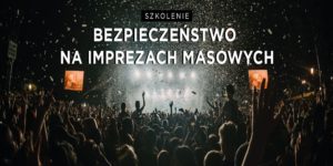 Bezpieczeństwo na imprezach masowych - szkolenie